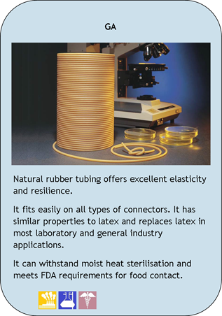 GA
Natural rubber tubing offers excellent elasticity and resilience.
It fits easily on all types of connectors. It has similar properties to latex and replaces latex in most laboratory and general industry applications.
It can withstand moist heat sterilisation and meets FDA requirements for food contact.
Application Icons:
Industrial, Laboratory and Medical
